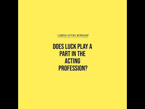 London Actors Workshop: Does Luck play a part in the Acting Profession?